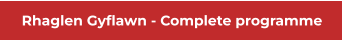 Rhaglen Gyflawn - Complete programme